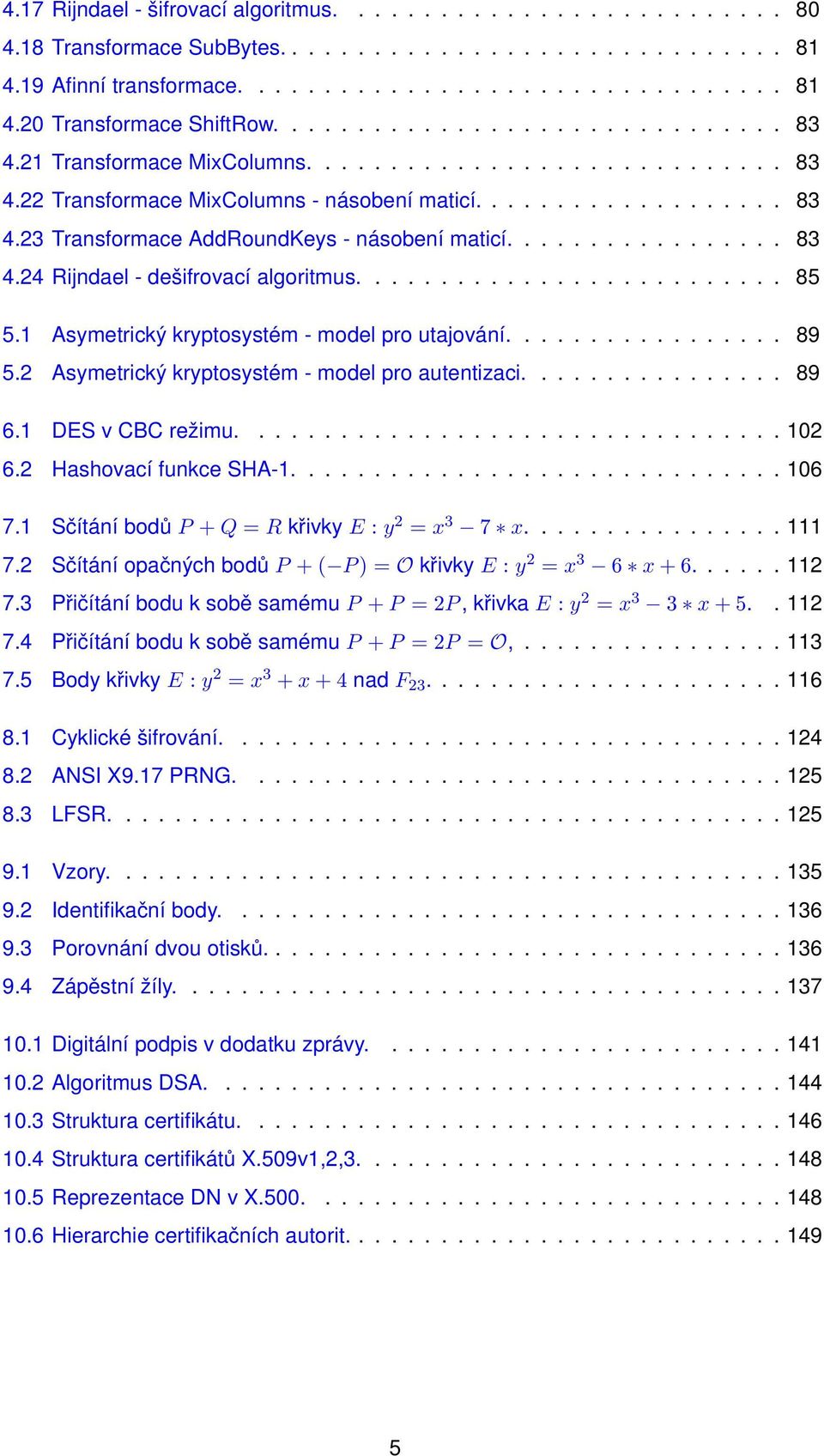 ................ 83 4.24 Rijndael - dešifrovací algoritmus.......................... 85 5.1 Asymetrický kryptosystém - model pro utajování................. 89 5.