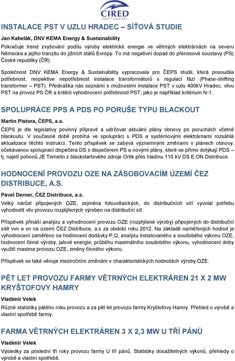 Společnost DNV KEMA Energy & Sustainability vypracovala pro ČEPS studii, která posoudila potřebnost, respektive nepotřebnost instalace transformátorů s regulací fází (Phase-shifting transformer PST).