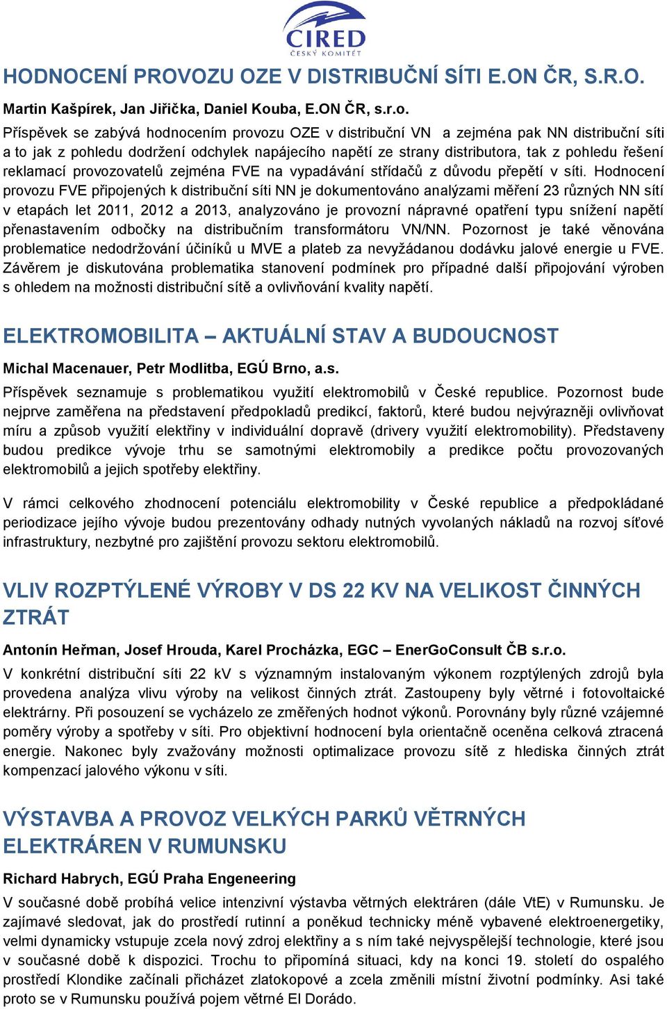 Příspěvek se zabývá hodnocením provozu OZE v distribuční VN a zejména pak NN distribuční síti a to jak z pohledu dodržení odchylek napájecího napětí ze strany distributora, tak z pohledu řešení