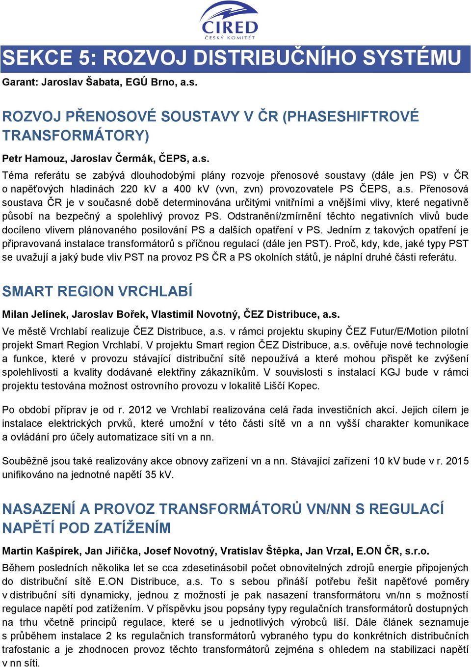 s. Přenosová soustava ČR je v současné době determinována určitými vnitřními a vnějšími vlivy, které negativně působí na bezpečný a spolehlivý provoz PS.