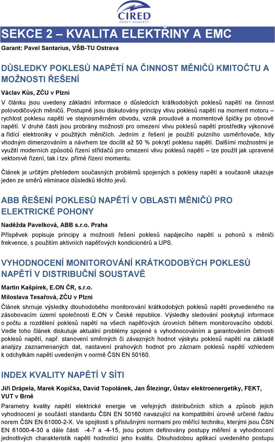 Postupně jsou diskutovány principy vlivu poklesů napětí na moment motoru rychlost poklesu napětí ve stejnosměrném obvodu, vznik proudové a momentové špičky po obnově napětí.