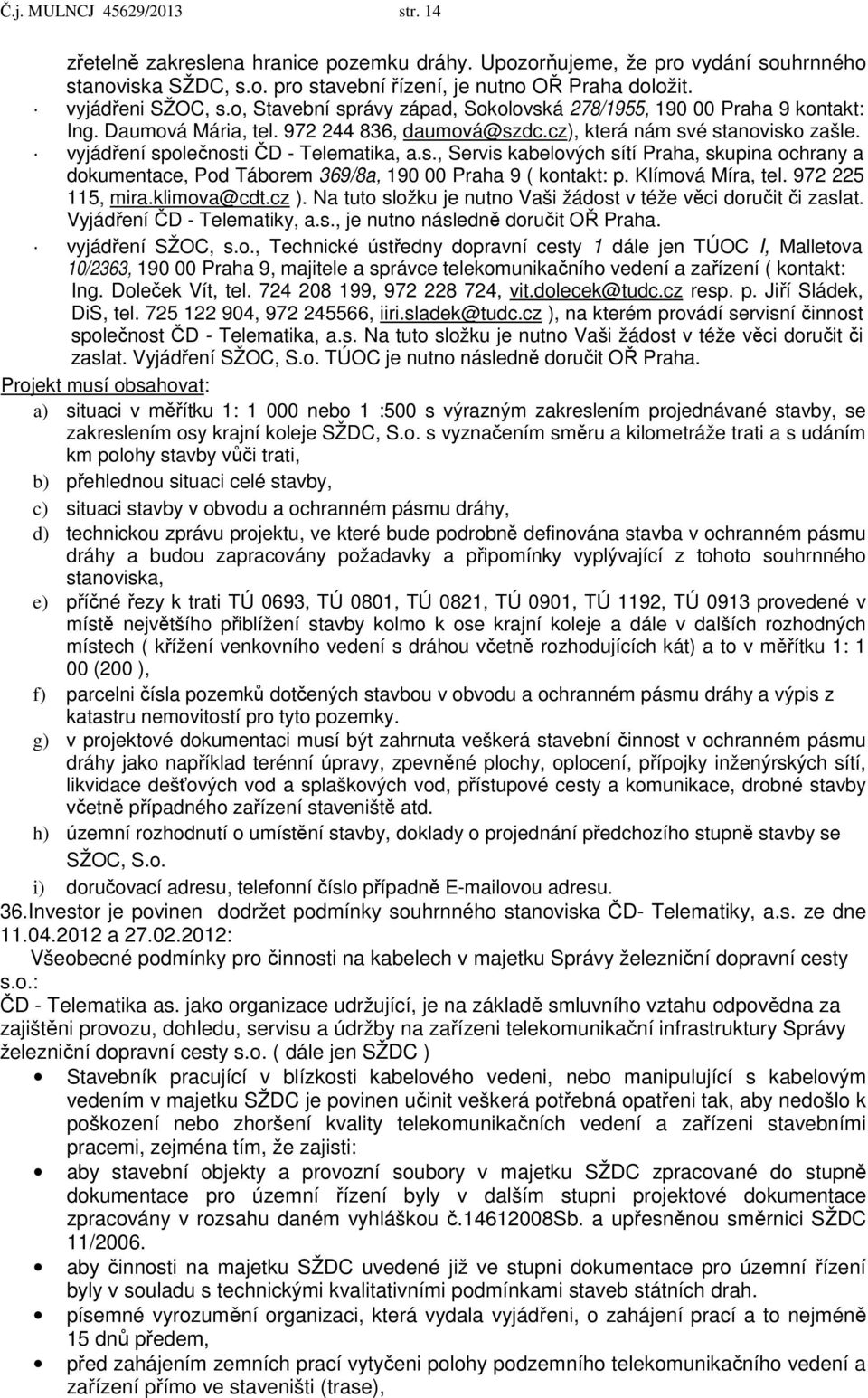 vyjádření společnosti ČD - Telematika, a.s., Servis kabelových sítí Praha, skupina ochrany a dokumentace, Pod Táborem 369/8a, 190 00 Praha 9 ( kontakt: p. Klímová Míra, tel. 972 225 115, mira.