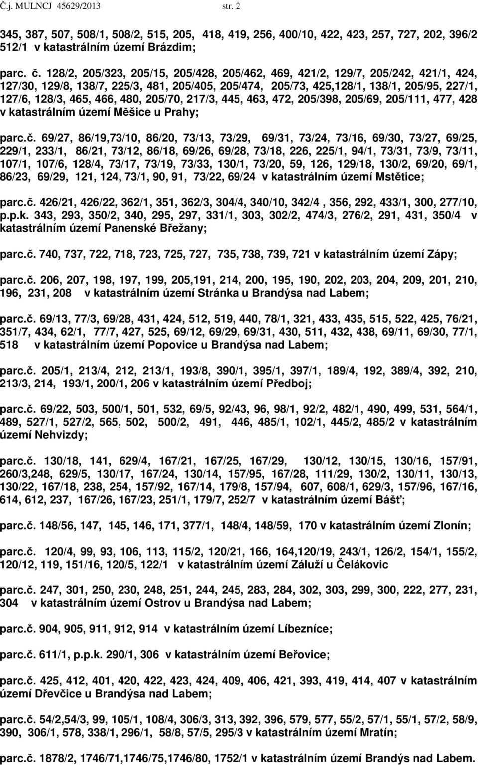 480, 205/70, 217/3, 445, 463, 472, 205/398, 205/69, 205/111, 477, 428 v katastrálním území Měšice u Prahy; parc.č.