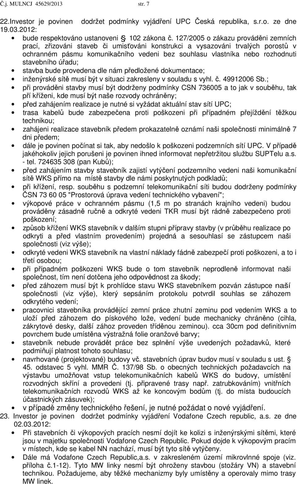 stavebního úřadu; stavba bude provedena dle nám předložené dokumentace; inženýrské sítě musí být v situaci zakresleny v souladu s vyhl. č. 49912006 Sb.