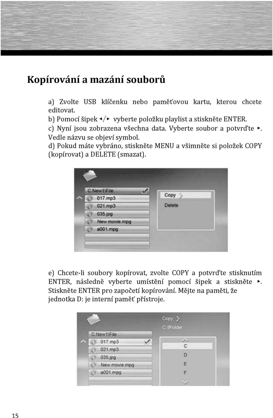 Vedle názvu se objeví symbol. d) Pokud máte vybráno, stiskněte MENU a všimněte si položek COPY (kopírovat) a DELETE (smazat).