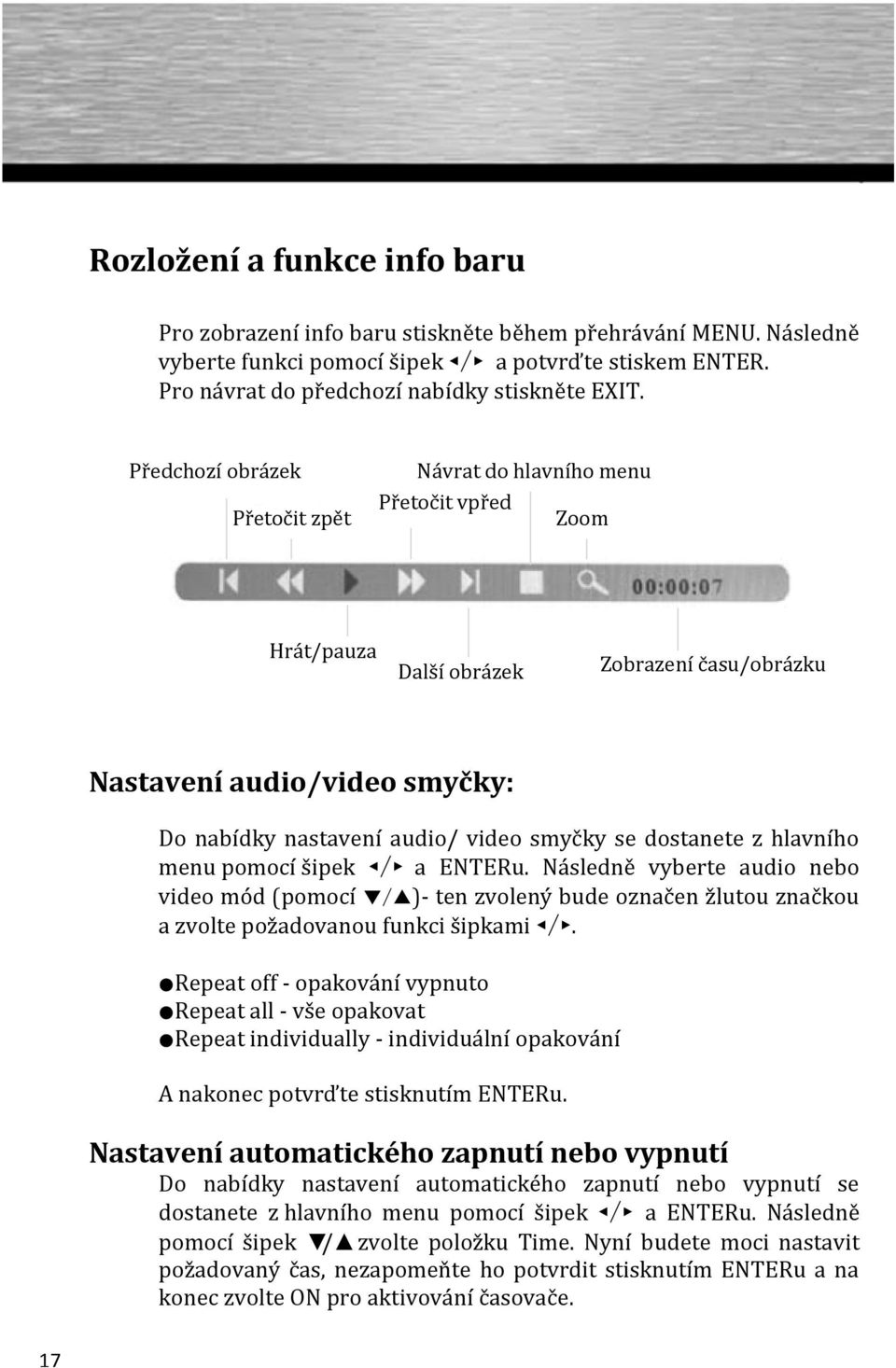 dostanete z hlavního menu pomocí šipek / a ENTERu. Následně vyberte audio nebo video mód (pomocí / )- ten zvolený bude označen žlutou značkou a zvolte požadovanou funkci šipkami /.