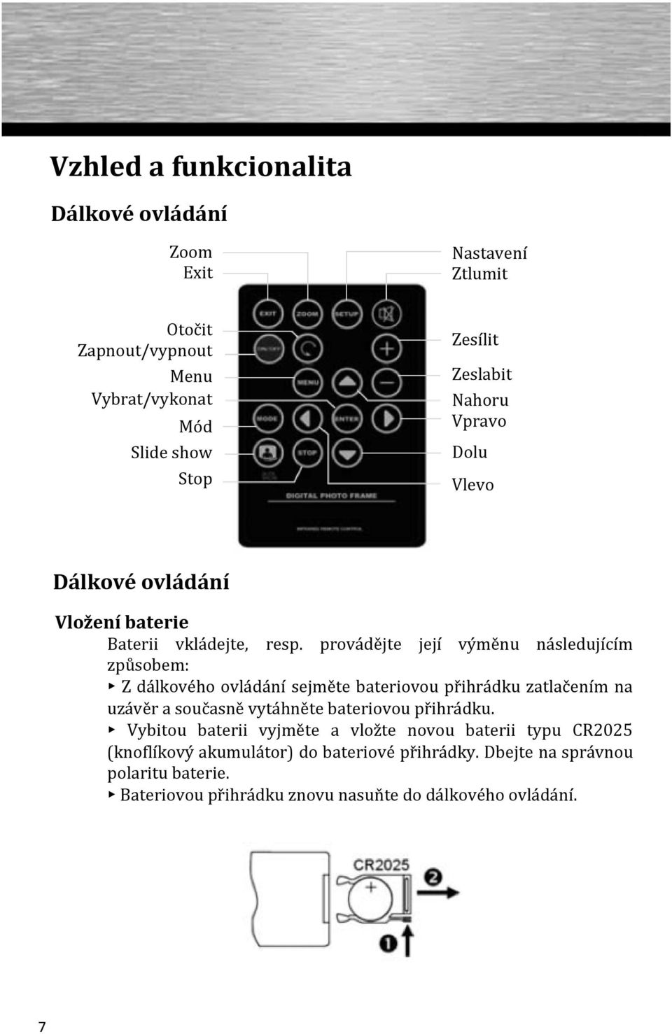 provádějte její výměnu následujícím způsobem: Z dálkového ovládání sejměte bateriovou přihrádku zatlačením na uzávěr a současně vytáhněte bateriovou