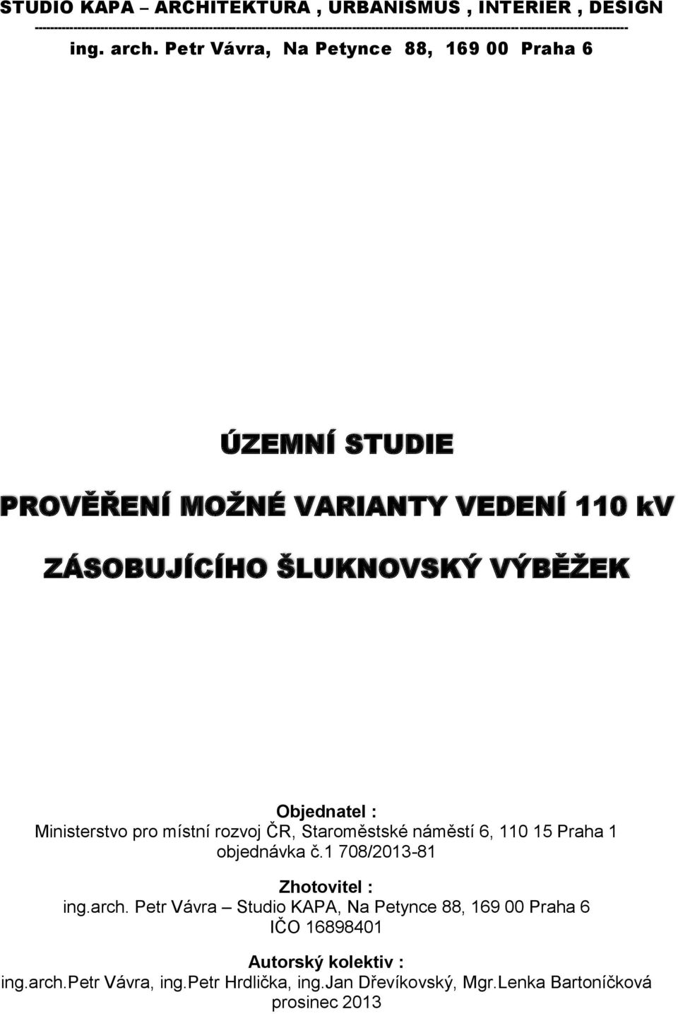 Petr Vávra, Na Petynce 88, 169 00 Praha 6 ÚZEMNÍ STUDIE PROVĚŘENÍ MOŽNÉ VARIANTY VEDENÍ 110 kv ZÁSOBUJÍCÍHO ŠLUKNOVSKÝ VÝBĚŽEK Objednatel : Ministerstvo pro místní