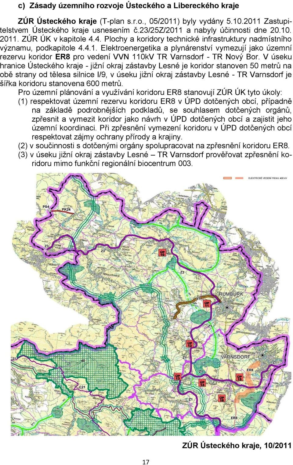 V úseku hranice Ústeckého kraje - jižní okraj zástavby Lesné je koridor stanoven 50 metrů na obě strany od tělesa silnice I/9, v úseku jižní okraj zástavby Lesné - TR Varnsdorf je šířka koridoru