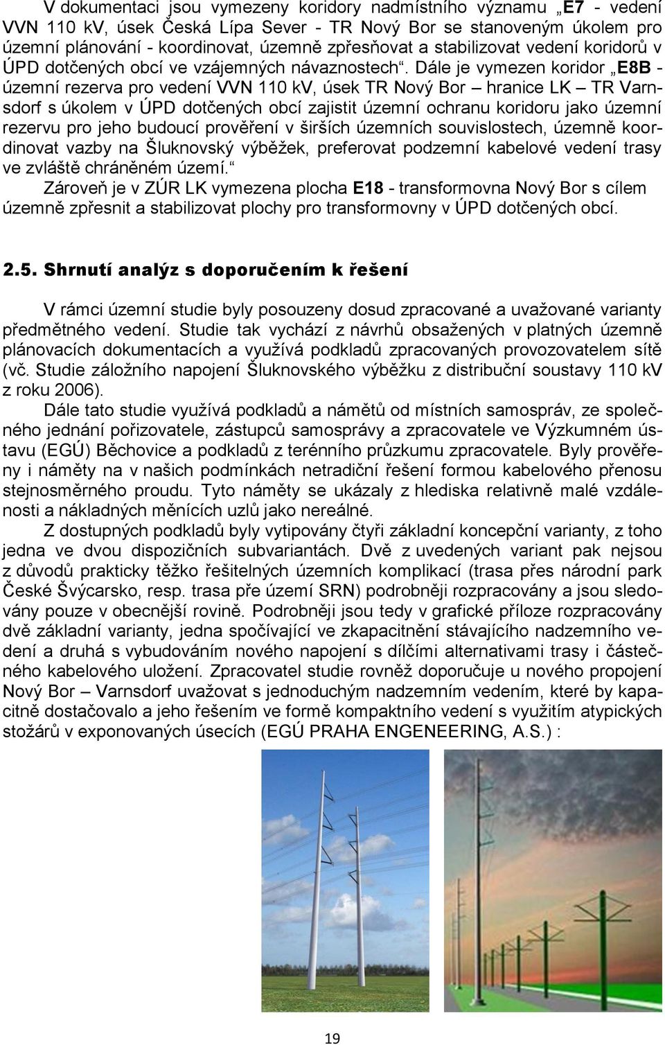 Dále je vymezen koridor E8B - územní rezerva pro vedení VVN 110 kv, úsek TR Nový Bor hranice LK TR Varnsdorf s úkolem v ÚPD dotčených obcí zajistit územní ochranu koridoru jako územní rezervu pro