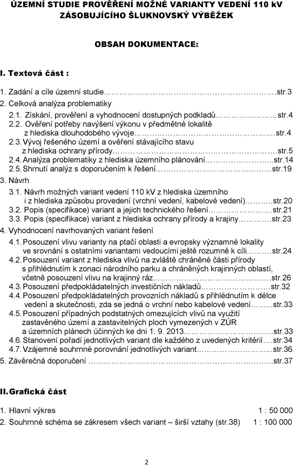 ..str.14 2.5. Shrnutí analýz s doporučením k řešení str.19 3. Návrh 3.1. Návrh možných variant vedení 110 kv z hlediska územního i z hlediska způsobu provedení (vrchní vedení, kabelové vedení)..str.20 3.