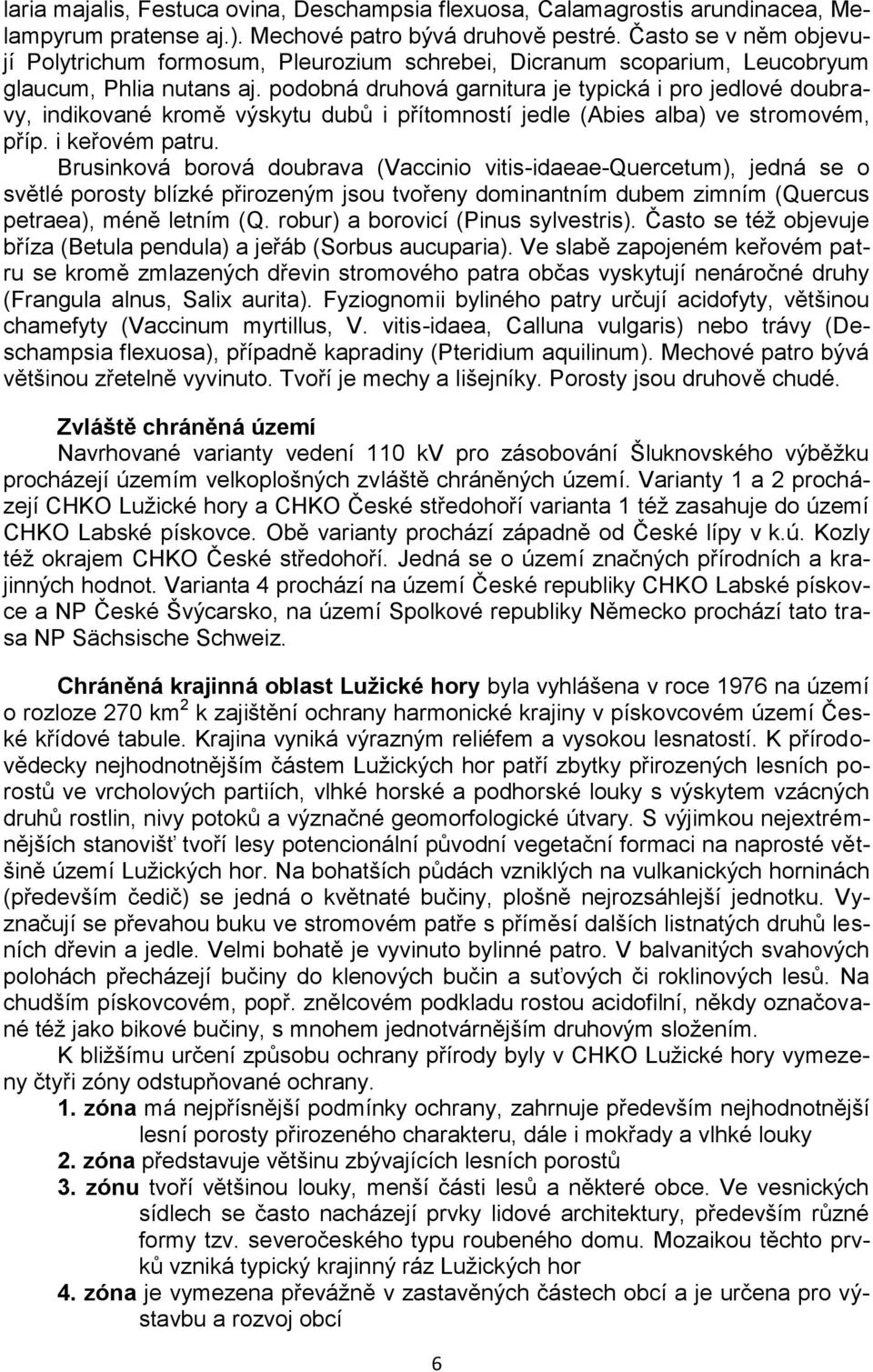 podobná druhová garnitura je typická i pro jedlové doubravy, indikované kromě výskytu dubů i přítomností jedle (Abies alba) ve stromovém, příp. i keřovém patru.