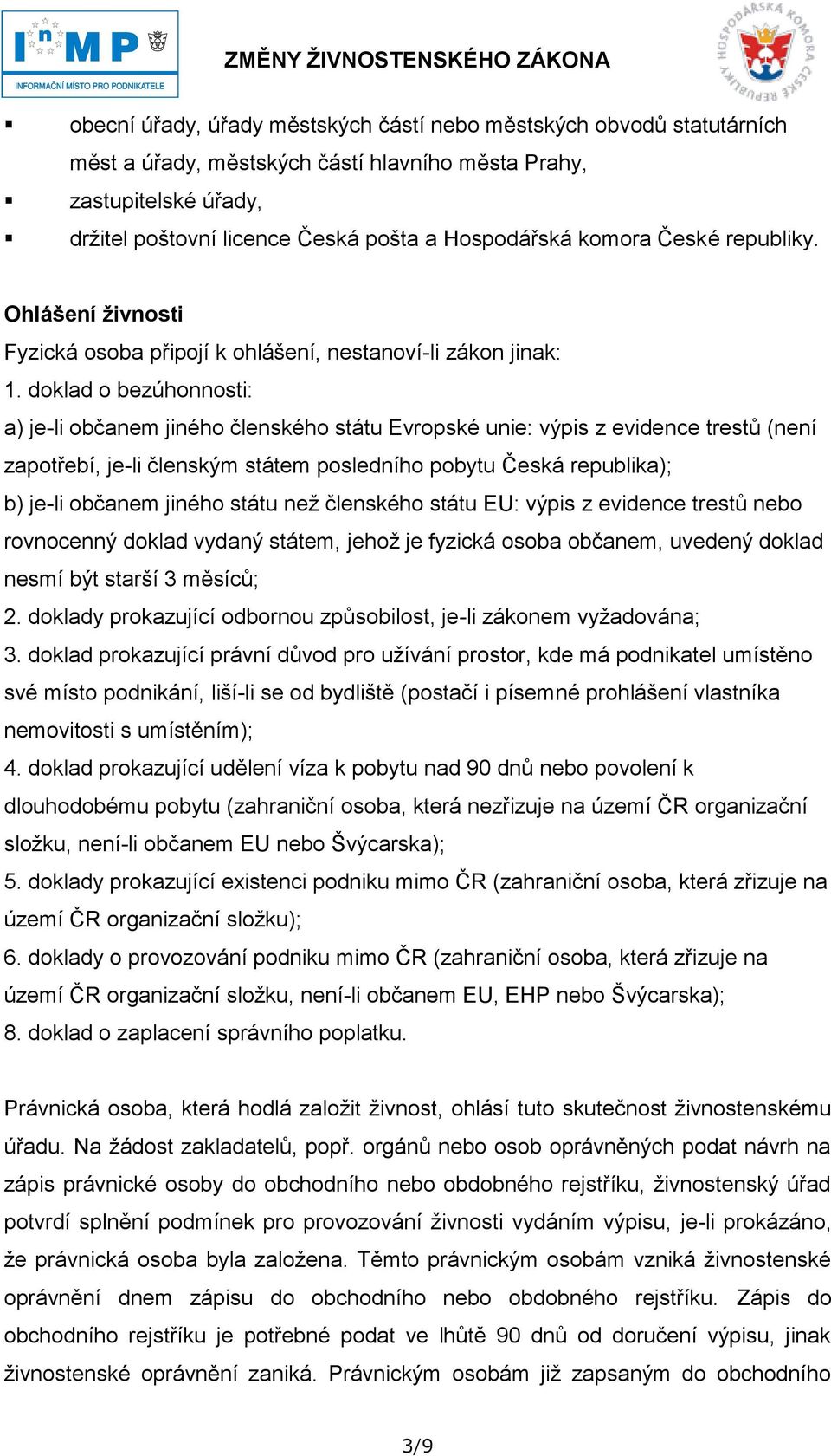 doklad o bezúhonnosti: a) je-li občanem jiného členského státu Evropské unie: výpis z evidence trestů (není zapotřebí, je-li členským státem posledního pobytu Česká republika); b) je-li občanem