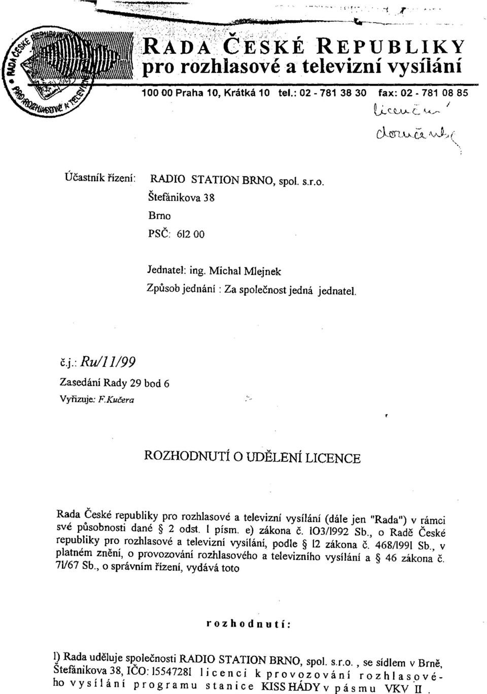 Kučera ROZHODNUTÍ O UDĚLENÍ LICENCE Rada České republiky pro rozhlasové a televizní vysílání (dále jen "Rada") v rámci sve působnosti dané 2 odst. 1 písm. e) zákona č. 103/1992 Sb.