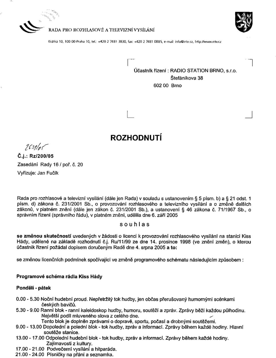 , o provozování rozhlasového a televizního vysílání a o změně dalších zákonů, v platném znění (dále jen zákon č. 231/2001 Sb.), a ustanovení 46 zákona č. 71/1967 Sb.