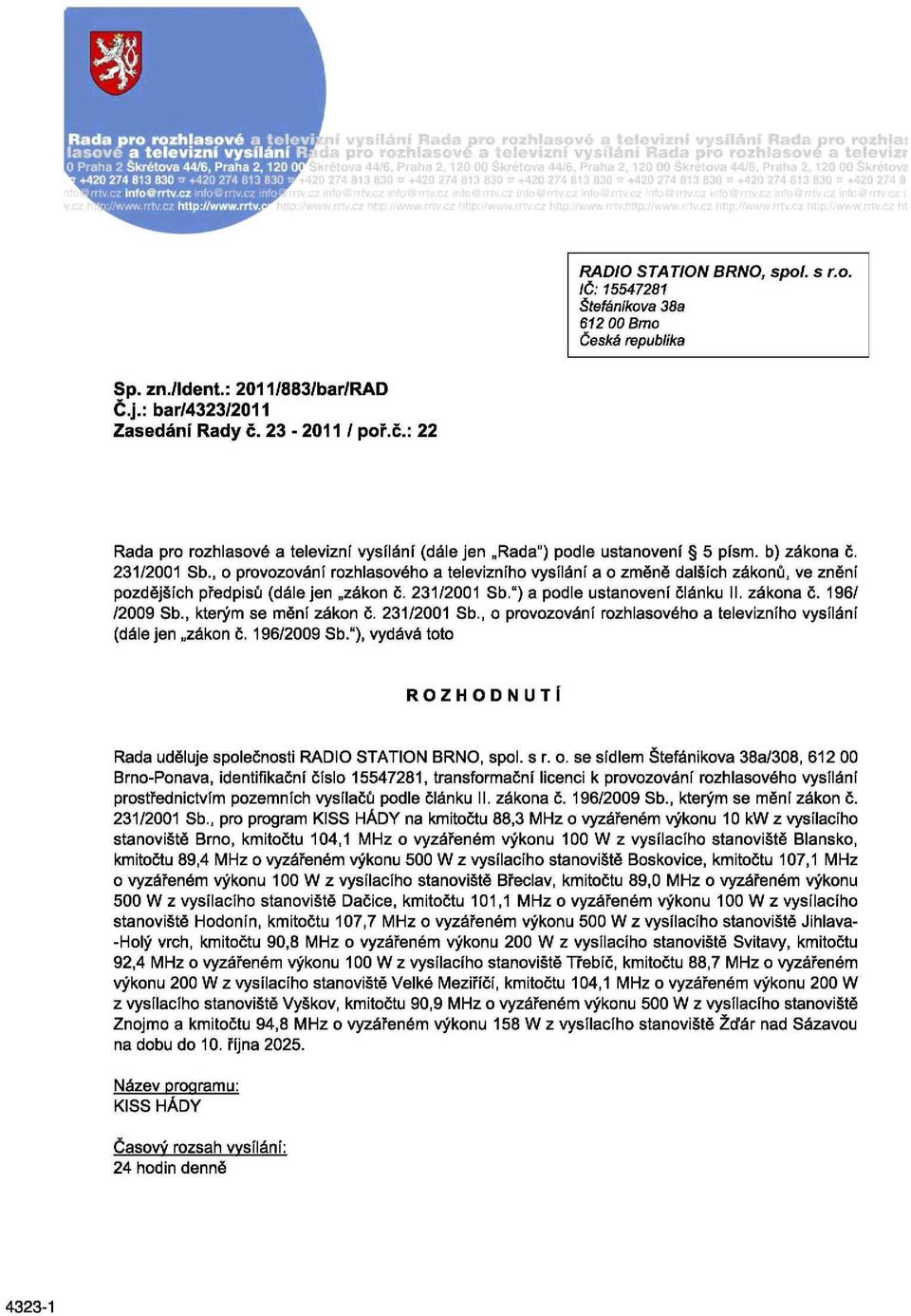 , o provozování rozhlasového a televizního vysílání a o změně dalších zákonů, ve znění pozdějších předpisů (dále jen zákon č. 231/2001 Sb.") a podle ustanovení článku II. zákona č. 196/ /2009 Sb.