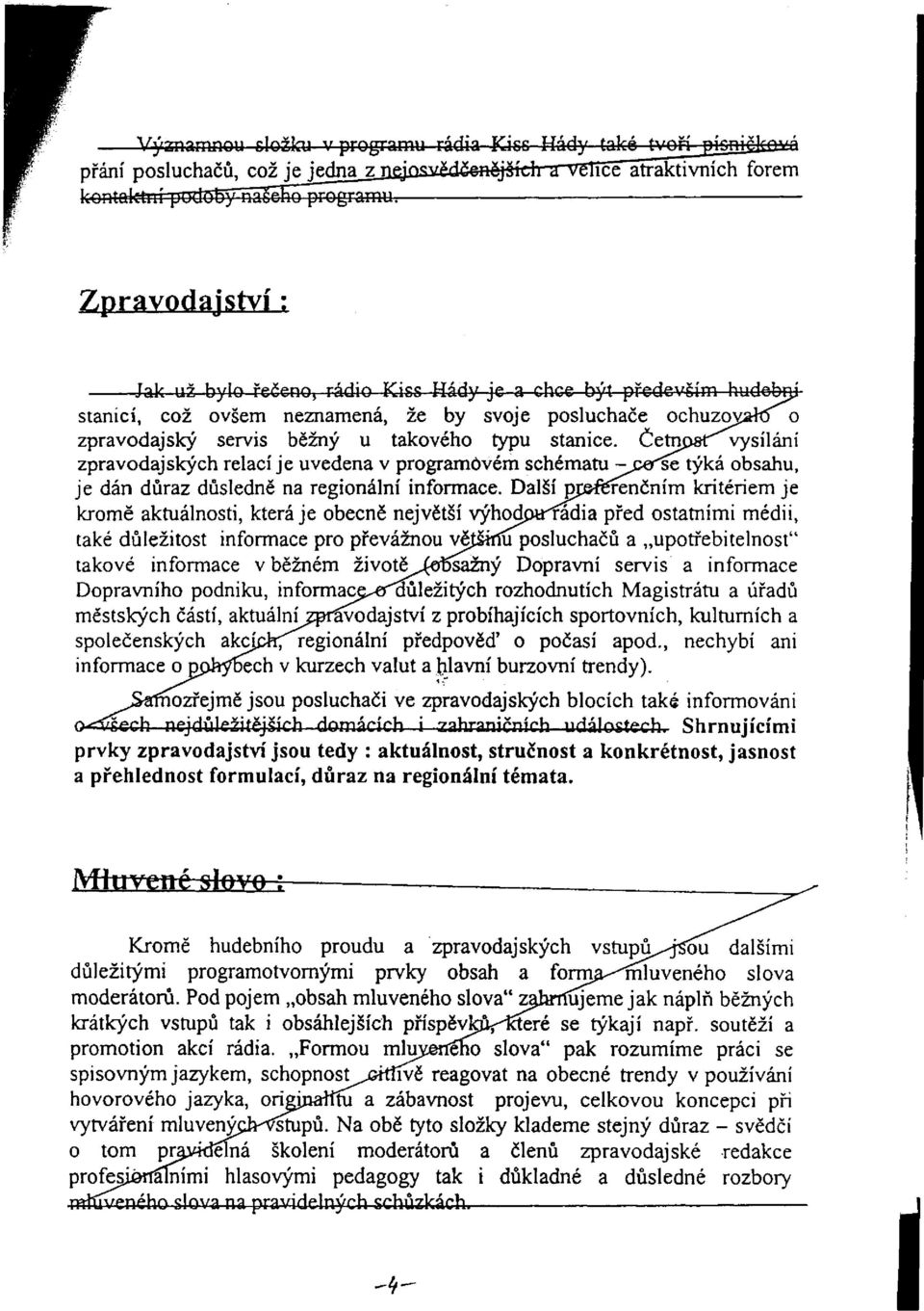 takového typu stanice. Četnpsťvysílání zpravodajských relací je uvedena v programovém schématu - pe^se týká obsahu, je dán důraz důsledně na regionální informace.