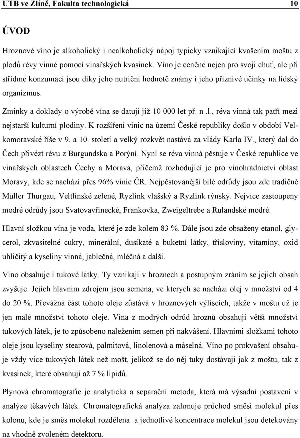 Zmínky a doklady o výrobě vína se datují již 10 000 let př. n.l., réva vinná tak patří mezi nejstarší kulturní plodiny.