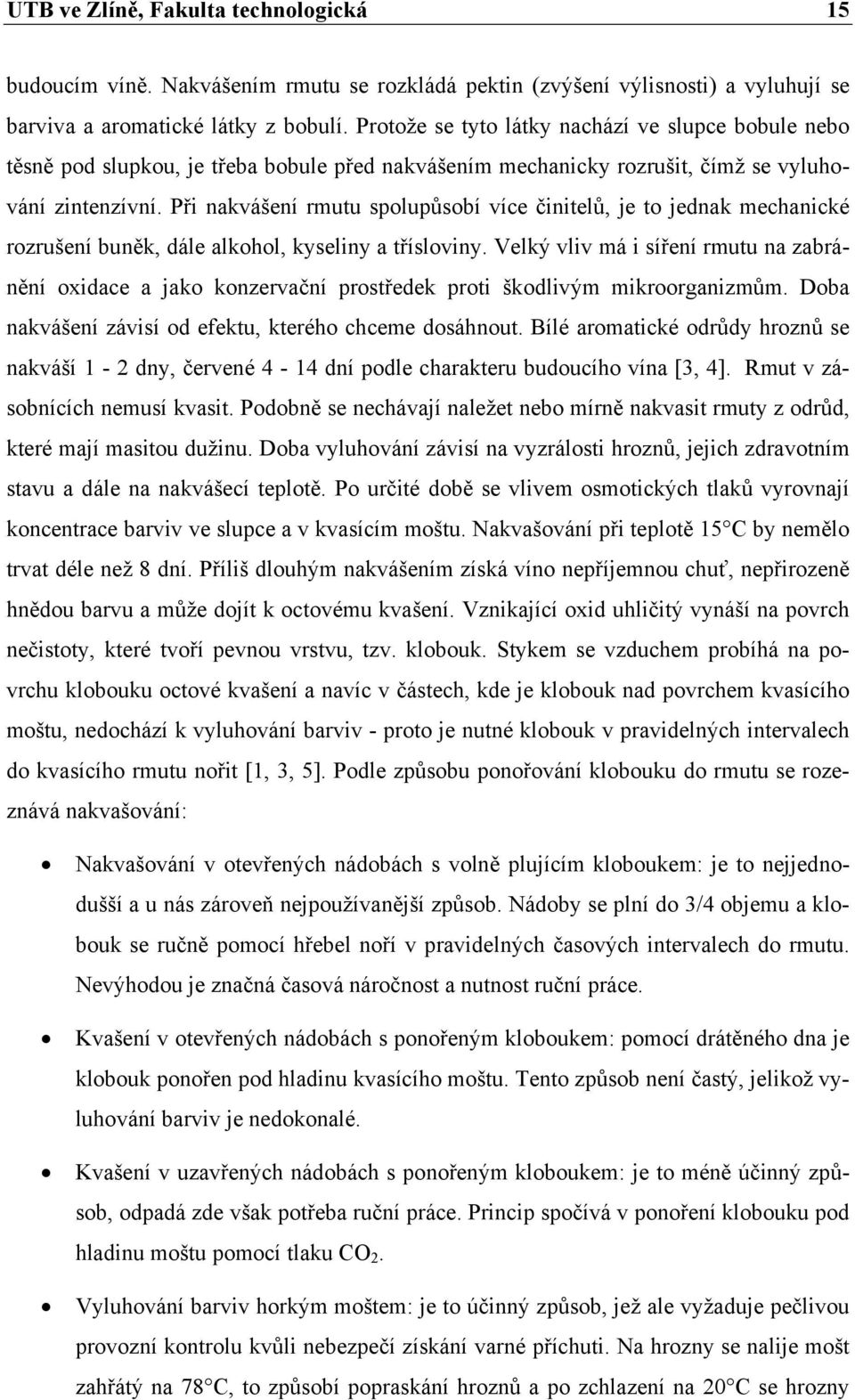 Při nakvášení rmutu spolupůsobí více činitelů, je to jednak mechanické rozrušení buněk, dále alkohol, kyseliny a třísloviny.