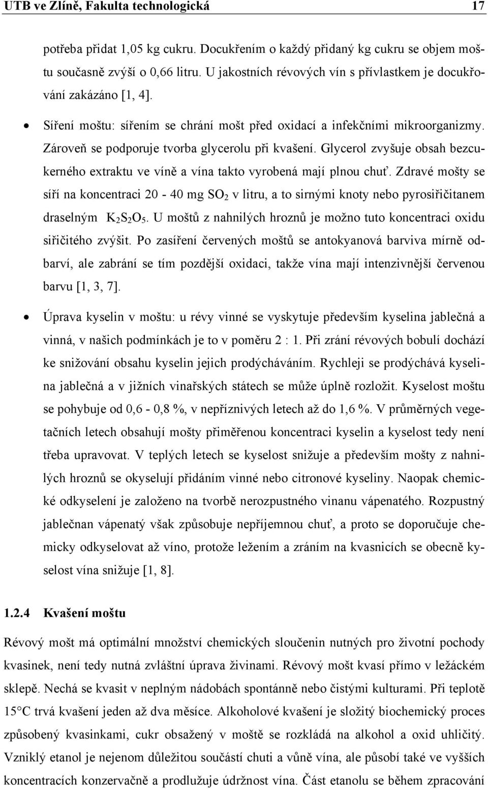 Zároveň se podporuje tvorba glycerolu při kvašení. Glycerol zvyšuje obsah bezcukerného extraktu ve víně a vína takto vyrobená mají plnou chuť.