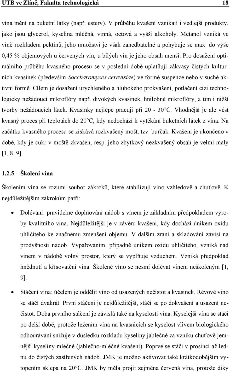 Pro dosažení optimálního průběhu kvasného procesu se v poslední době uplatňují zákvasy čistých kulturních kvasinek (především Saccharomyces cerevisiae) ve formě suspenze nebo v suché aktivní formě.