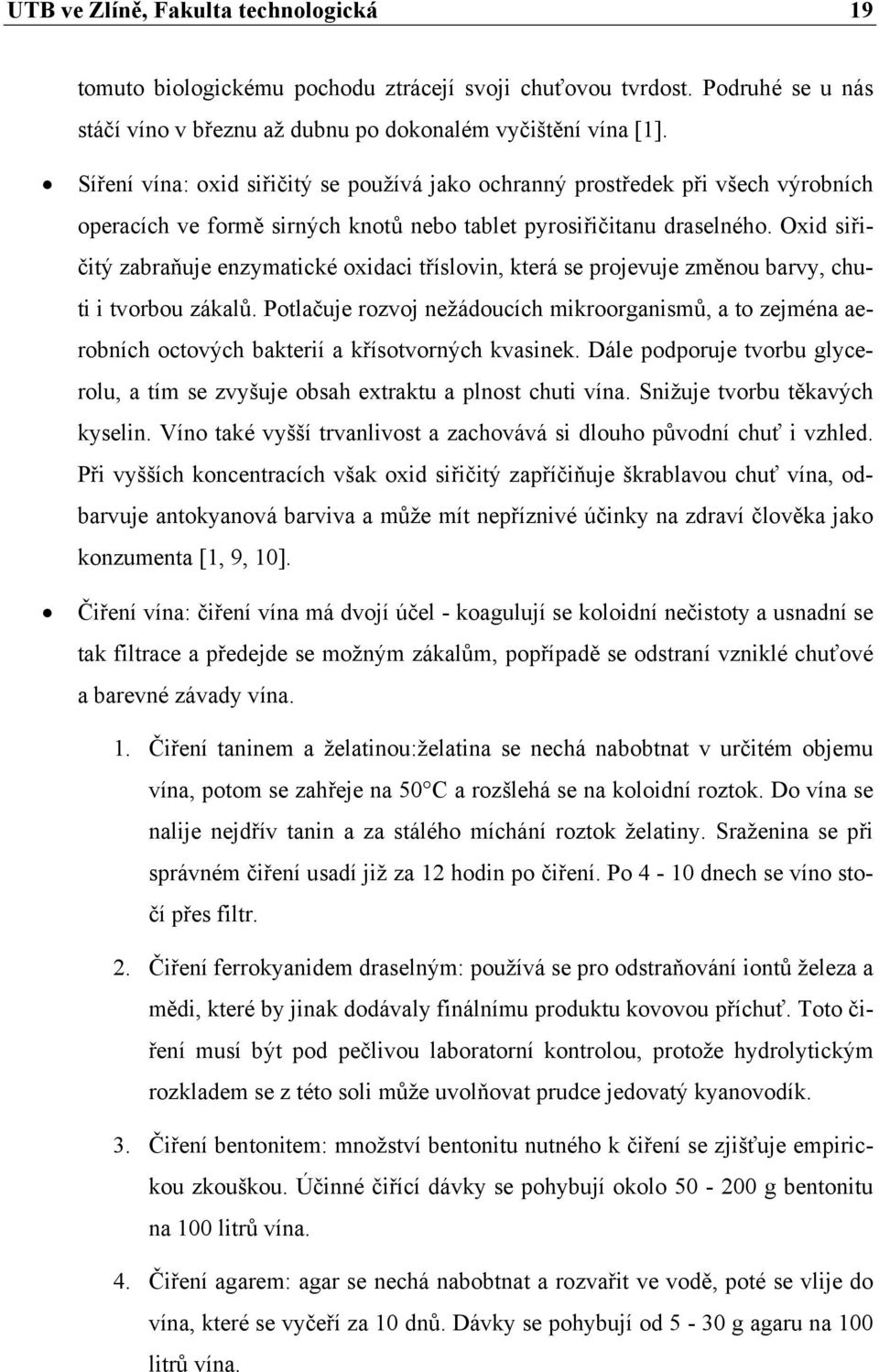 Oxid siřičitý zabraňuje enzymatické oxidaci tříslovin, která se projevuje změnou barvy, chuti i tvorbou zákalů.