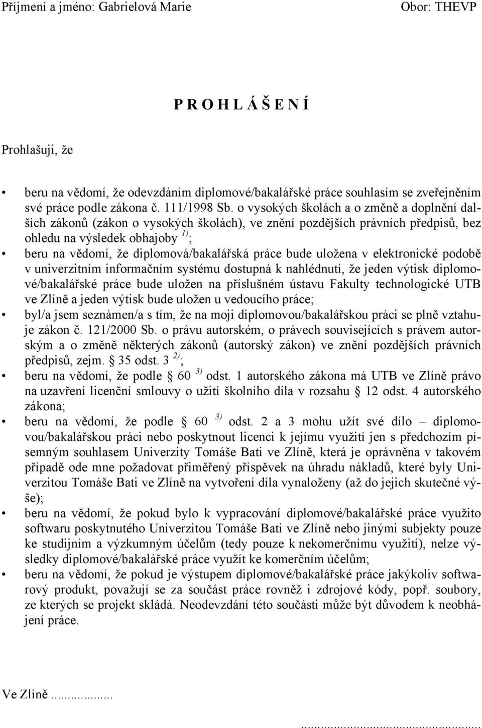 o vysokých školách a o změně a doplnění dalších zákonů (zákon o vysokých školách), ve znění pozdějších právních předpisů, bez ohledu na výsledek obhajoby 1) ; beru na vědomí, že diplomová/bakalářská