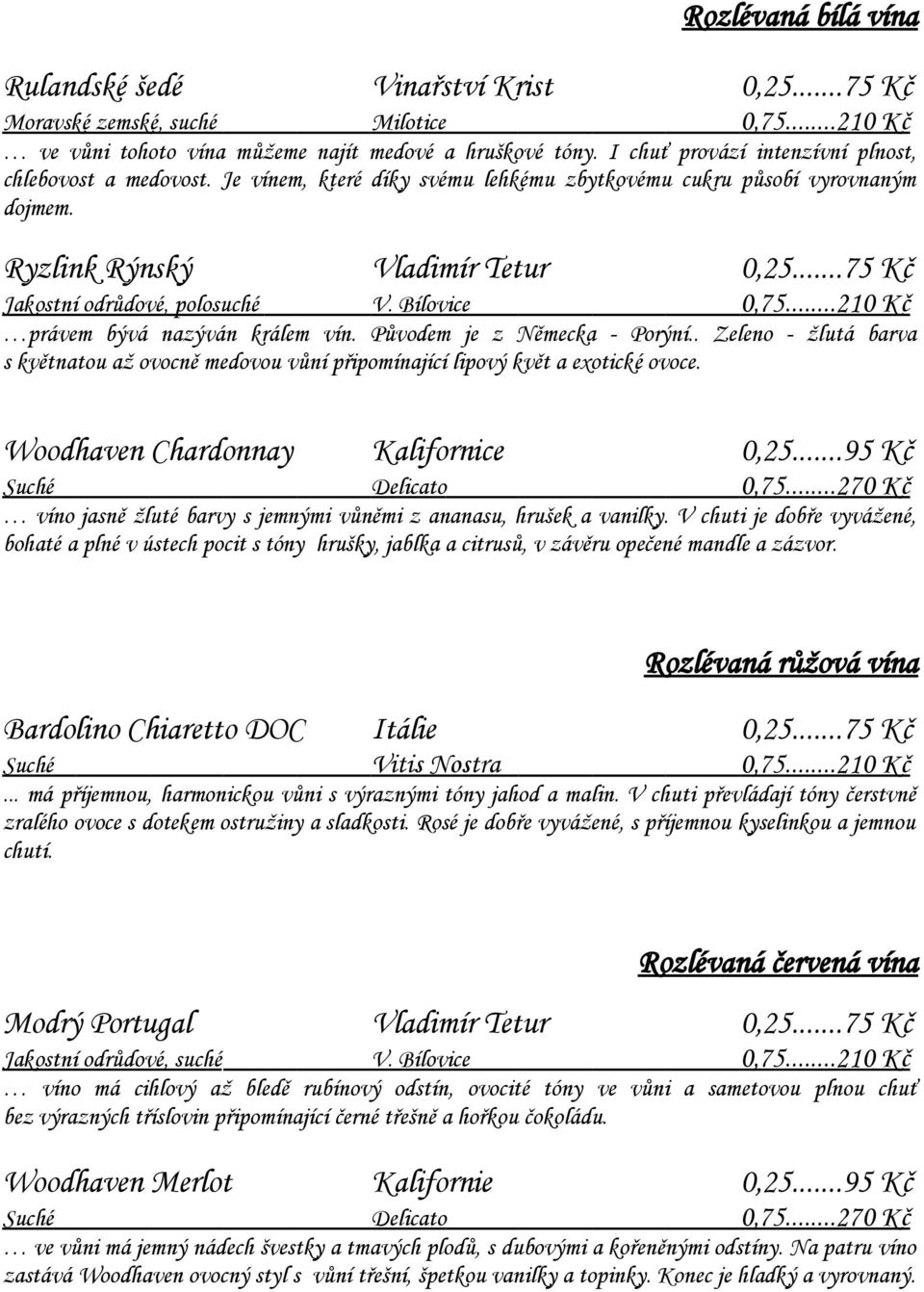 ..75 Kč Jakostní odrůdové, polosuché V. Bílovice 0,75...210 Kč právem bývá nazýván králem vín. Původem je z Německa - Porýní.