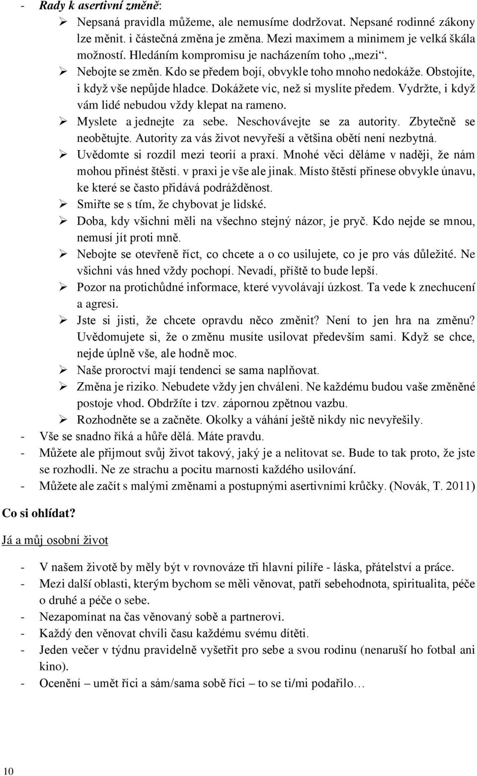 Vydržte, i když vám lidé nebudou vždy klepat na rameno. Myslete a jednejte za sebe. Neschovávejte se za autority. Zbytečně se neobětujte. Autority za vás život nevyřeší a většina obětí není nezbytná.