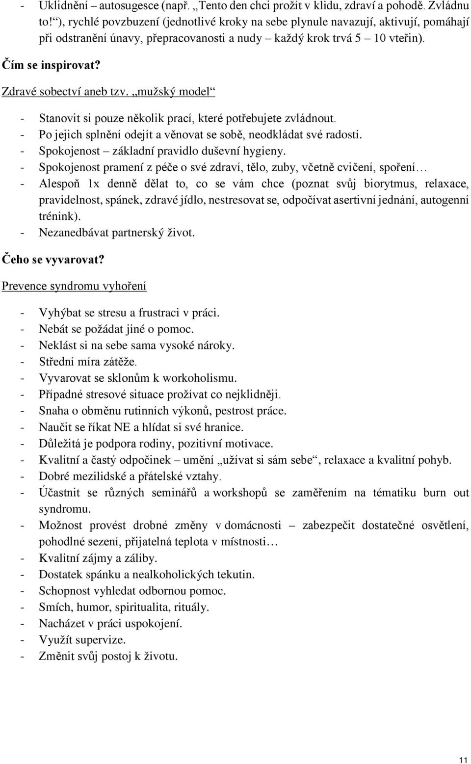 Zdravé sobectví aneb tzv. mužský model - Stanovit si pouze několik prací, které potřebujete zvládnout. - Po jejich splnění odejít a věnovat se sobě, neodkládat své radosti.