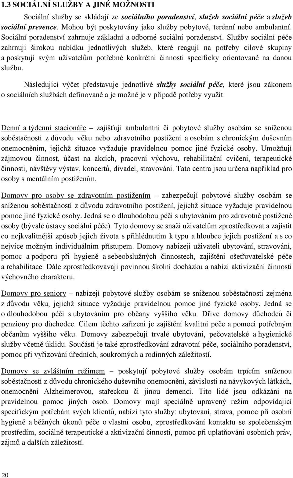 Služby sociální péče zahrnují širokou nabídku jednotlivých služeb, které reagují na potřeby cílové skupiny a poskytují svým uživatelům potřebné konkrétní činnosti specificky orientované na danou