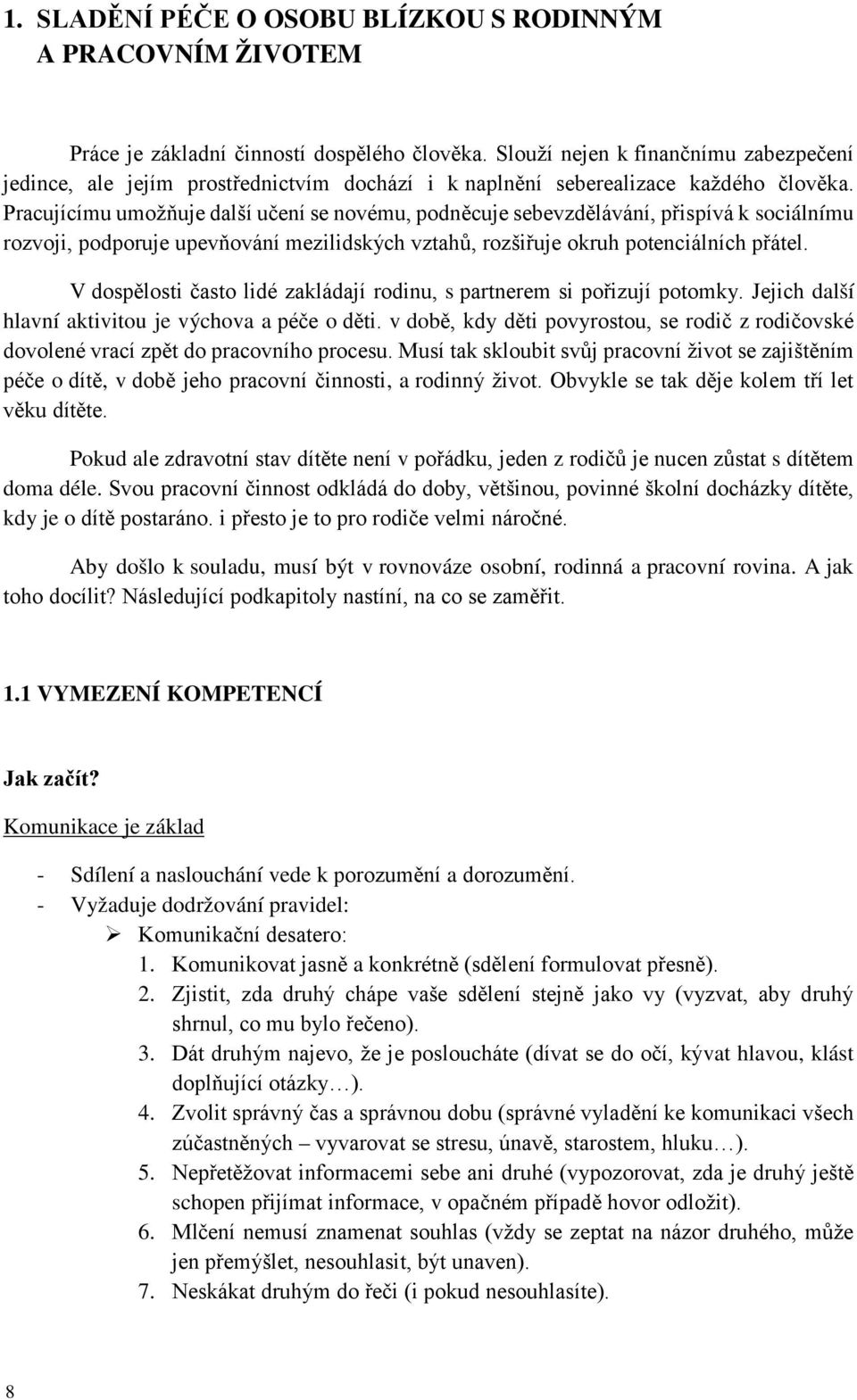 Pracujícímu umožňuje další učení se novému, podněcuje sebevzdělávání, přispívá k sociálnímu rozvoji, podporuje upevňování mezilidských vztahů, rozšiřuje okruh potenciálních přátel.