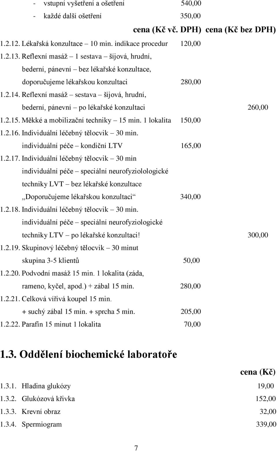 Reflexní masáž sestava šíjová, hrudní, bederní, pánevní po lékařské konzultaci 260,00 1.2.15. Měkké a mobilizační techniky 15 min. 1 lokalita 150,00 1.2.16. Individuální léčebný tělocvik 30 min.