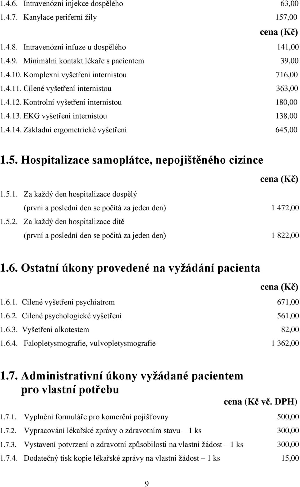 Základní ergometrické vyšetření 645,00 1.5. Hospitalizace samoplátce, nepojištěného cizince 1.5.1. Za každý den hospitalizace dospělý (první a poslední den se počítá za jeden den) 1 472,