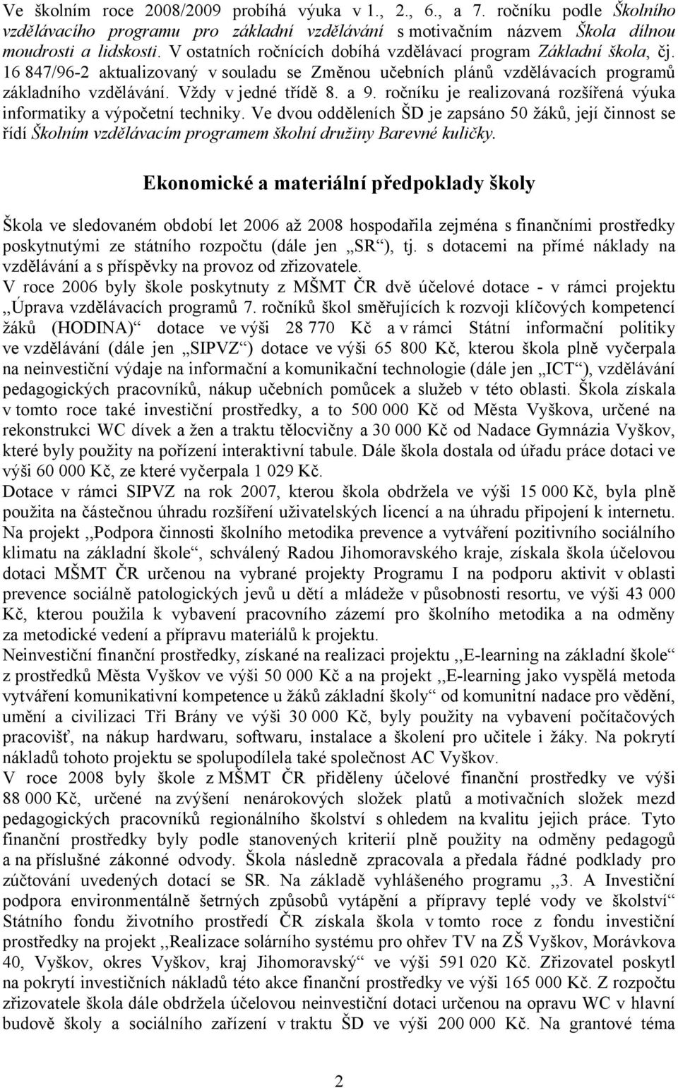 ročníku je realizovaná rozšířená výuka informatiky a výpočetní techniky. Ve dvou odděleních ŠD je zapsáno 50 žáků, její činnost se řídí Školním vzdělávacím programem školní družiny Barevné kuličky.