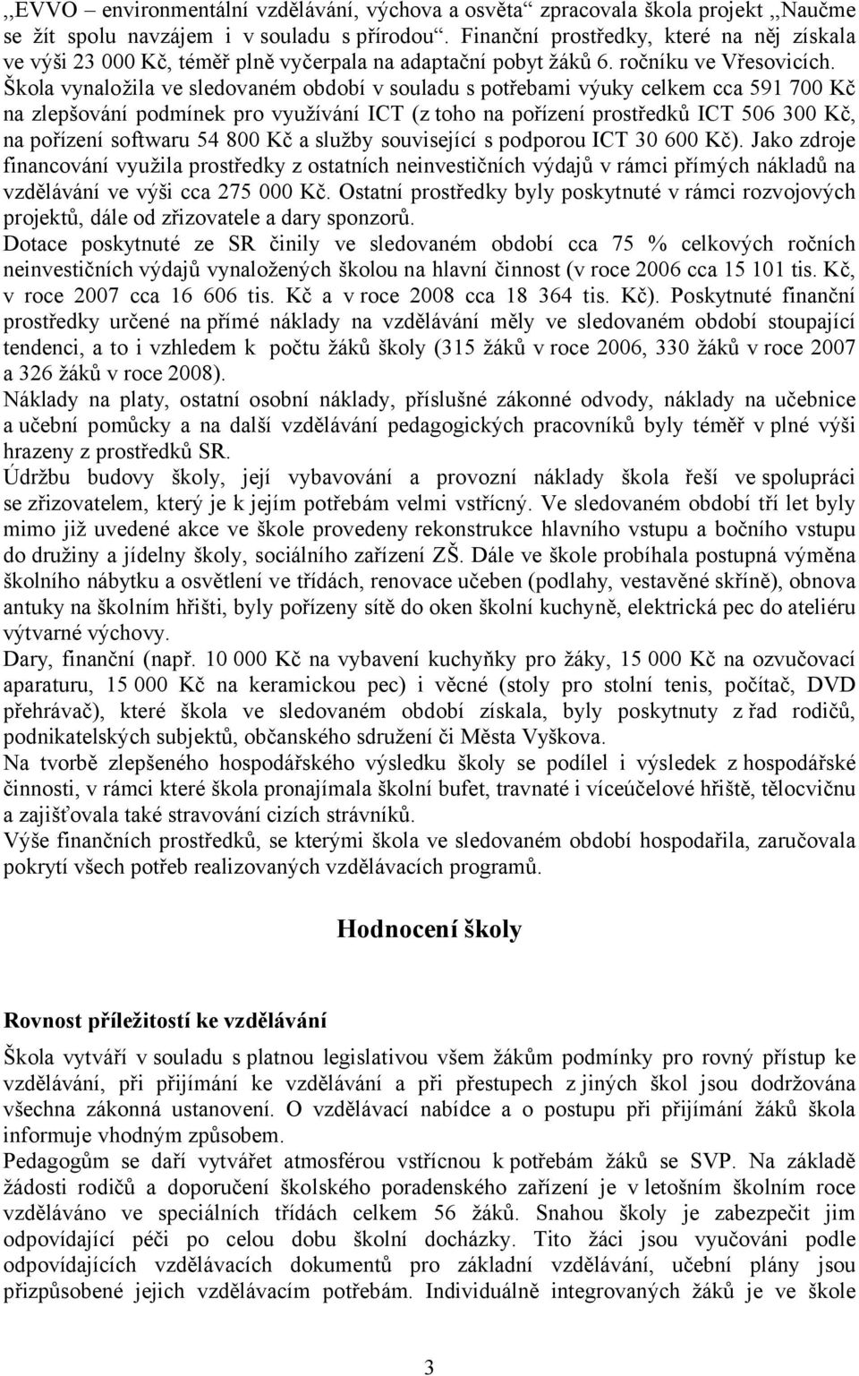 Škola vynaložila ve sledovaném období v souladu s potřebami výuky celkem cca 591 700 Kč na zlepšování podmínek pro využívání ICT (z toho na pořízení prostředků ICT 506 300 Kč, na pořízení softwaru 54