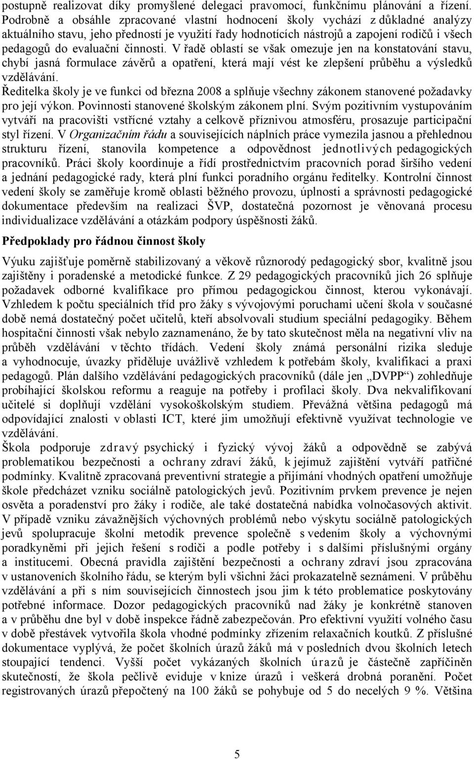 činnosti. V řadě oblastí se však omezuje jen na konstatování stavu, chybí jasná formulace závěrů a opatření, která mají vést ke zlepšení průběhu a výsledků vzdělávání.