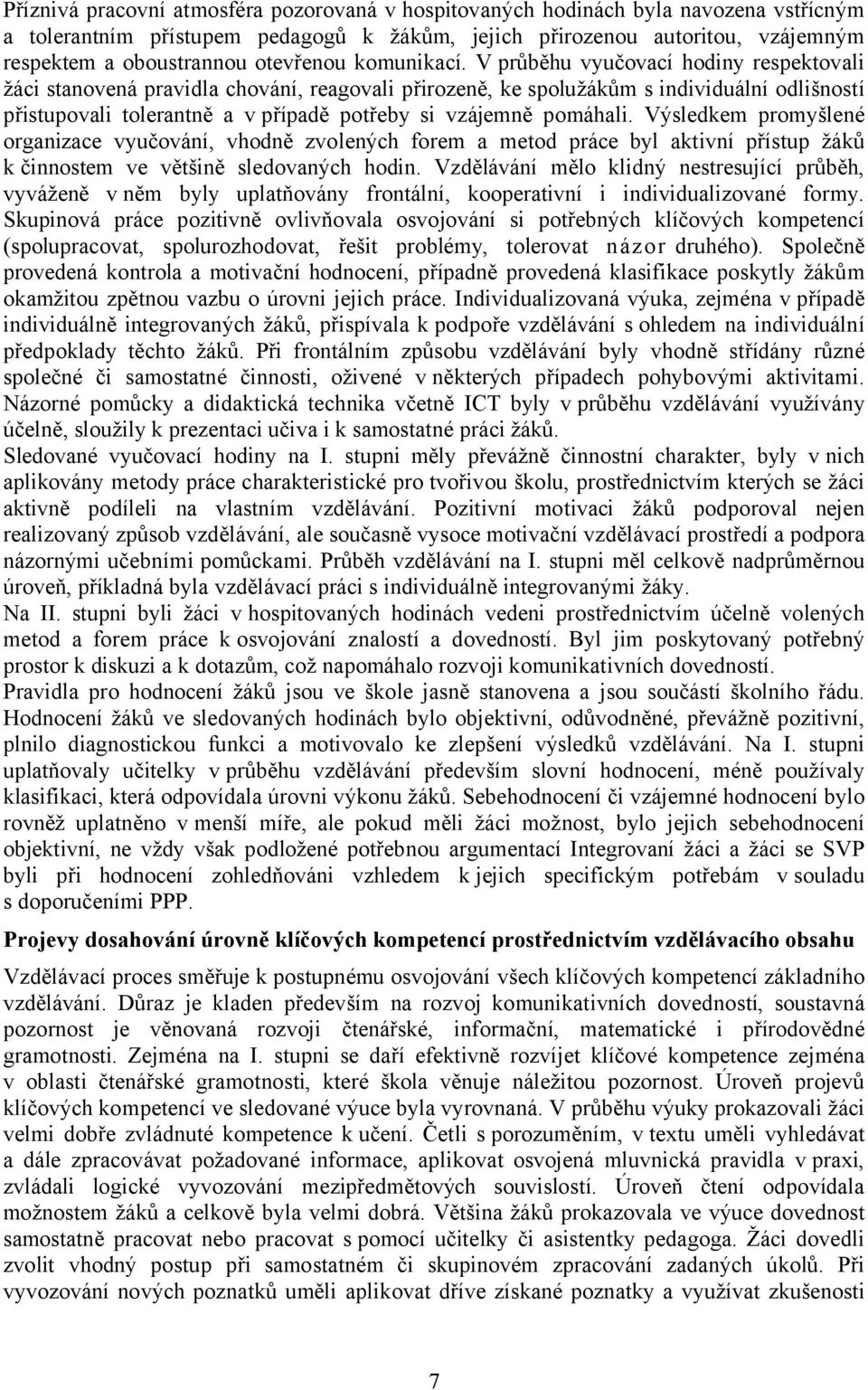 V průběhu vyučovací hodiny respektovali žáci stanovená pravidla chování, reagovali přirozeně, ke spolužákům s individuální odlišností přistupovali tolerantně a v případě potřeby si vzájemně pomáhali.