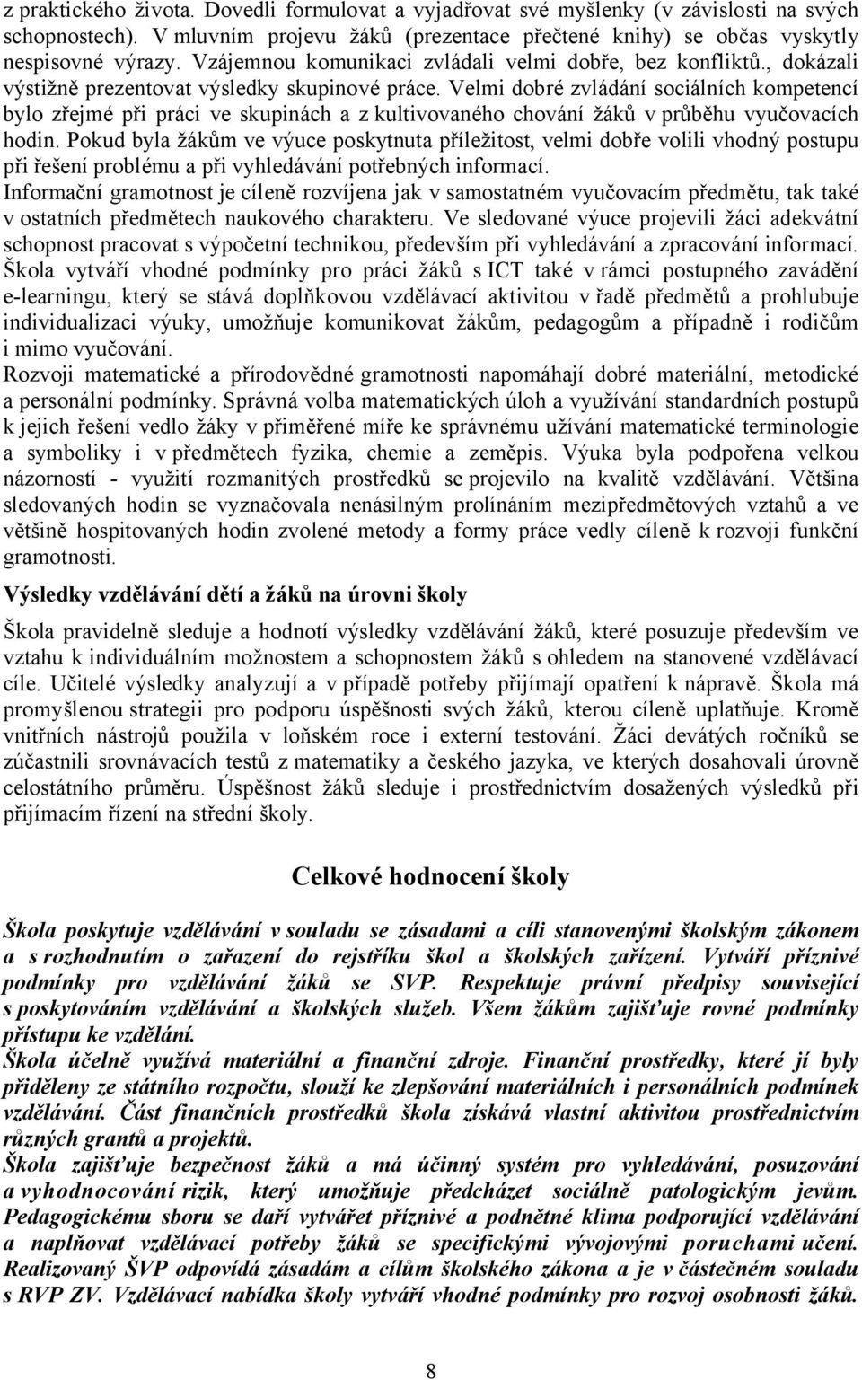 Velmi dobré zvládání sociálních kompetencí bylo zřejmé při práci ve skupinách a z kultivovaného chování žáků v průběhu vyučovacích hodin.