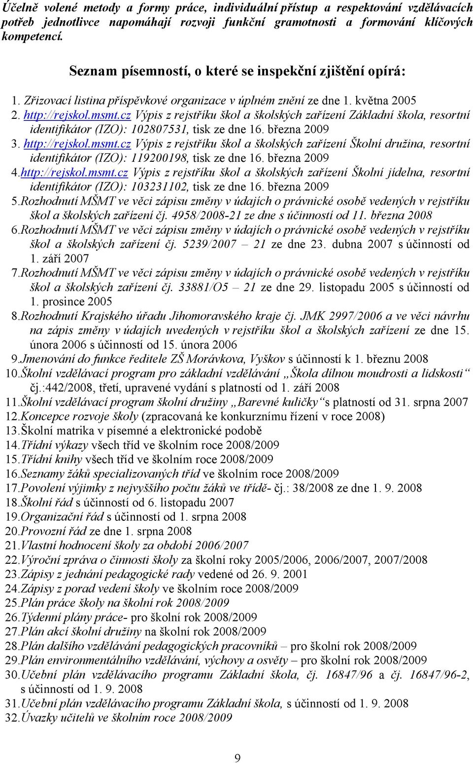 cz Výpis z rejstříku škol a školských zařízení Základní škola, resortní identifikátor (IZO): 102807531, tisk ze dne 16. března 2009 3. http://rejskol.msmt.