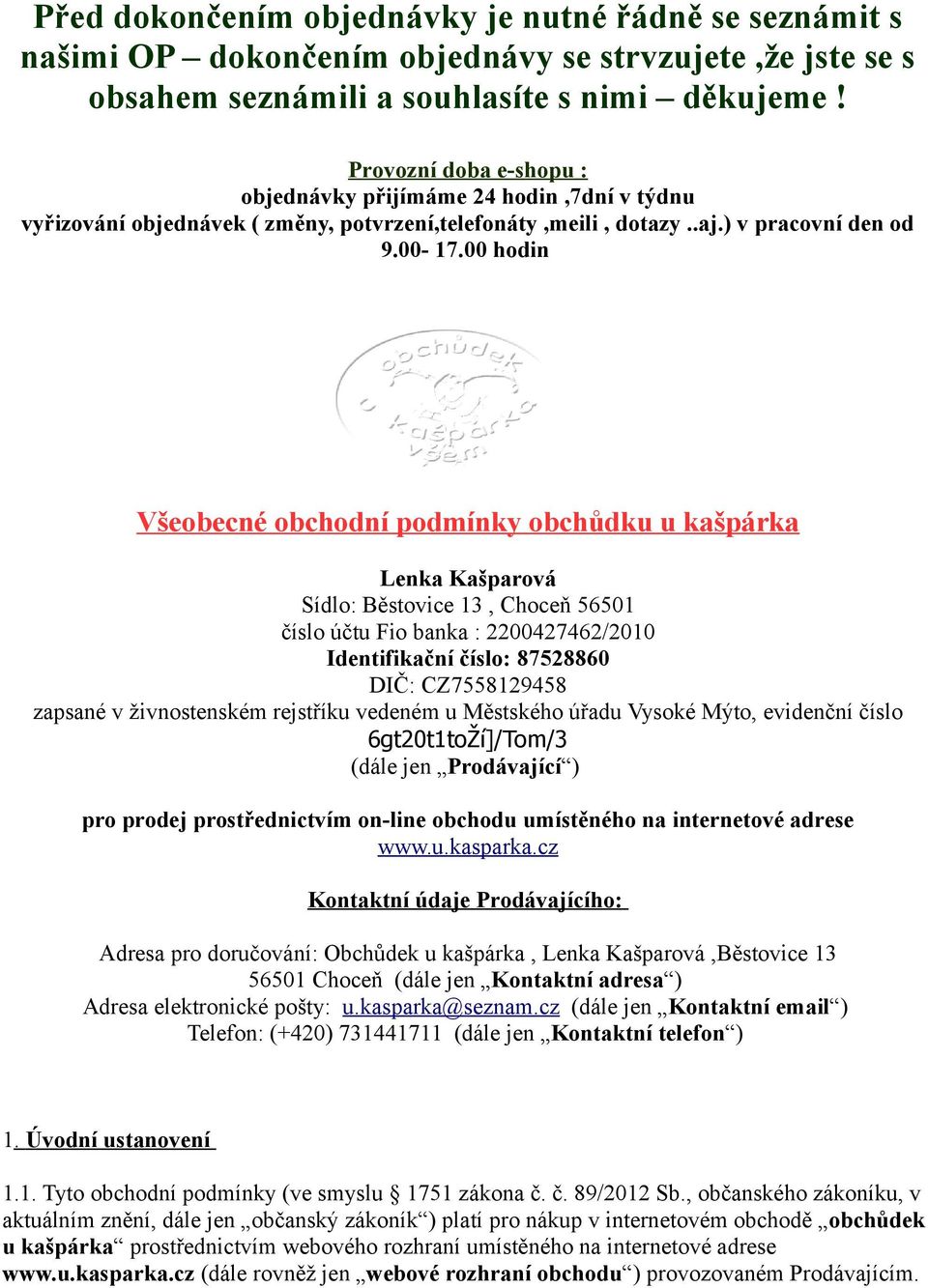 00 hodin Všeobecné obchodní podmínky obchůdku u kašpárka Lenka Kašparová Sídlo: Běstovice 13, Choceň 56501 číslo účtu Fio banka : 2200427462/2010 Identifikační číslo: 87528860 DIČ: CZ7558129458