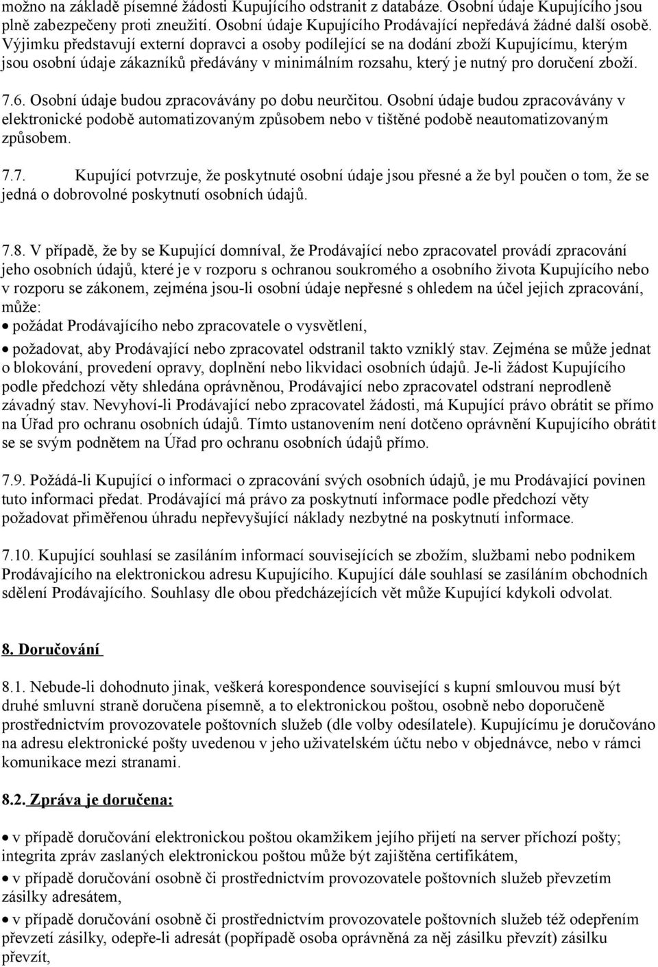 Osobní údaje budou zpracovávány po dobu neurčitou. Osobní údaje budou zpracovávány v elektronické podobě automatizovaným způsobem nebo v tištěné podobě neautomatizovaným způsobem. 7.