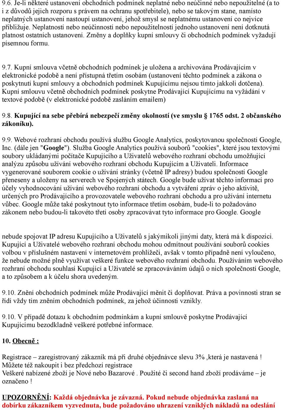 Neplatností nebo neúčinností nebo nepoužitelností jednoho ustanovení není dotknutá platnost ostatních ustanovení. Změny a doplňky kupní smlouvy či obchodních podmínek vyžadují písemnou formu. 9.7.