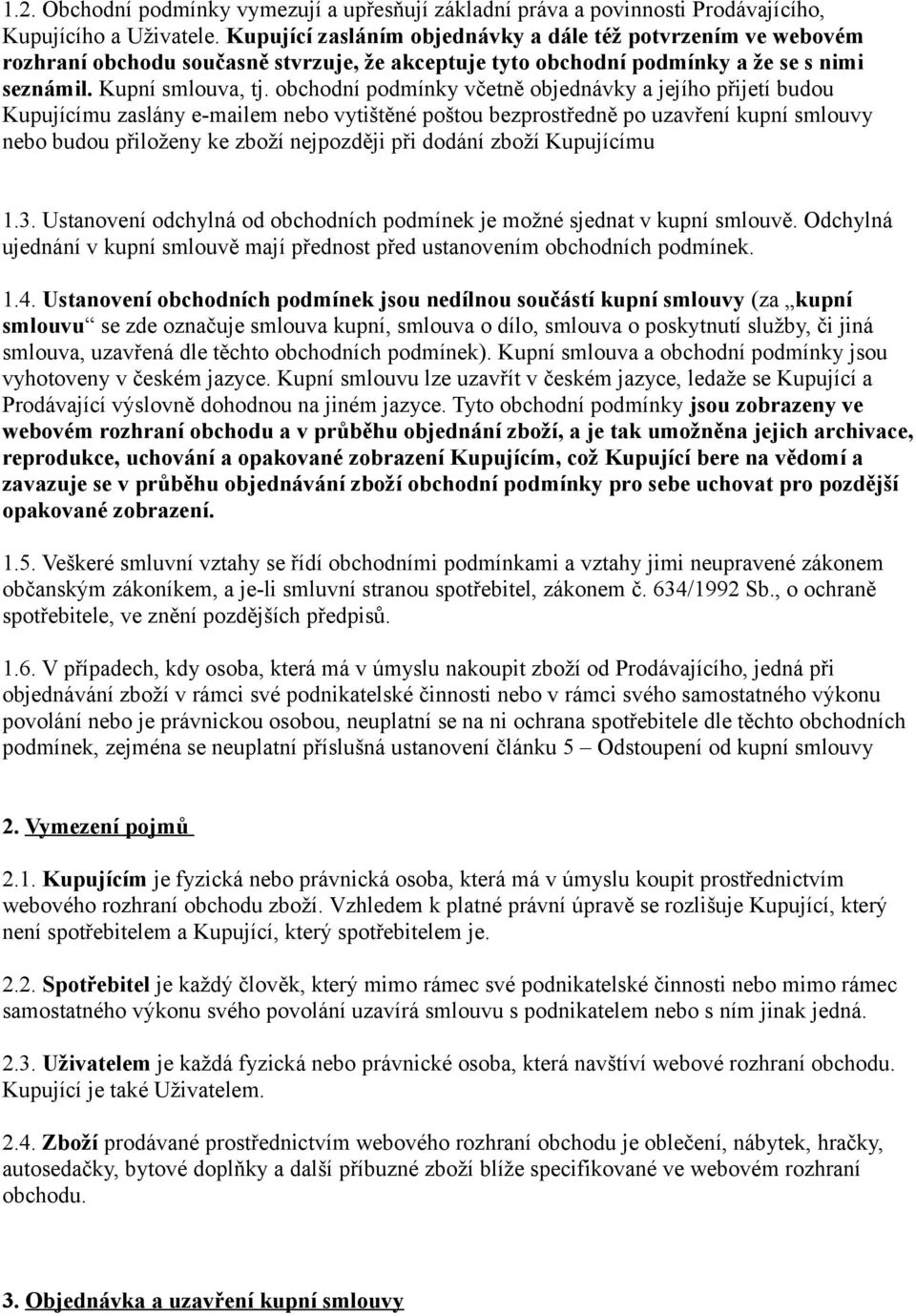 obchodní podmínky včetně objednávky a jejího přijetí budou Kupujícímu zaslány e-mailem nebo vytištěné poštou bezprostředně po uzavření kupní smlouvy nebo budou přiloženy ke zboží nejpozději při