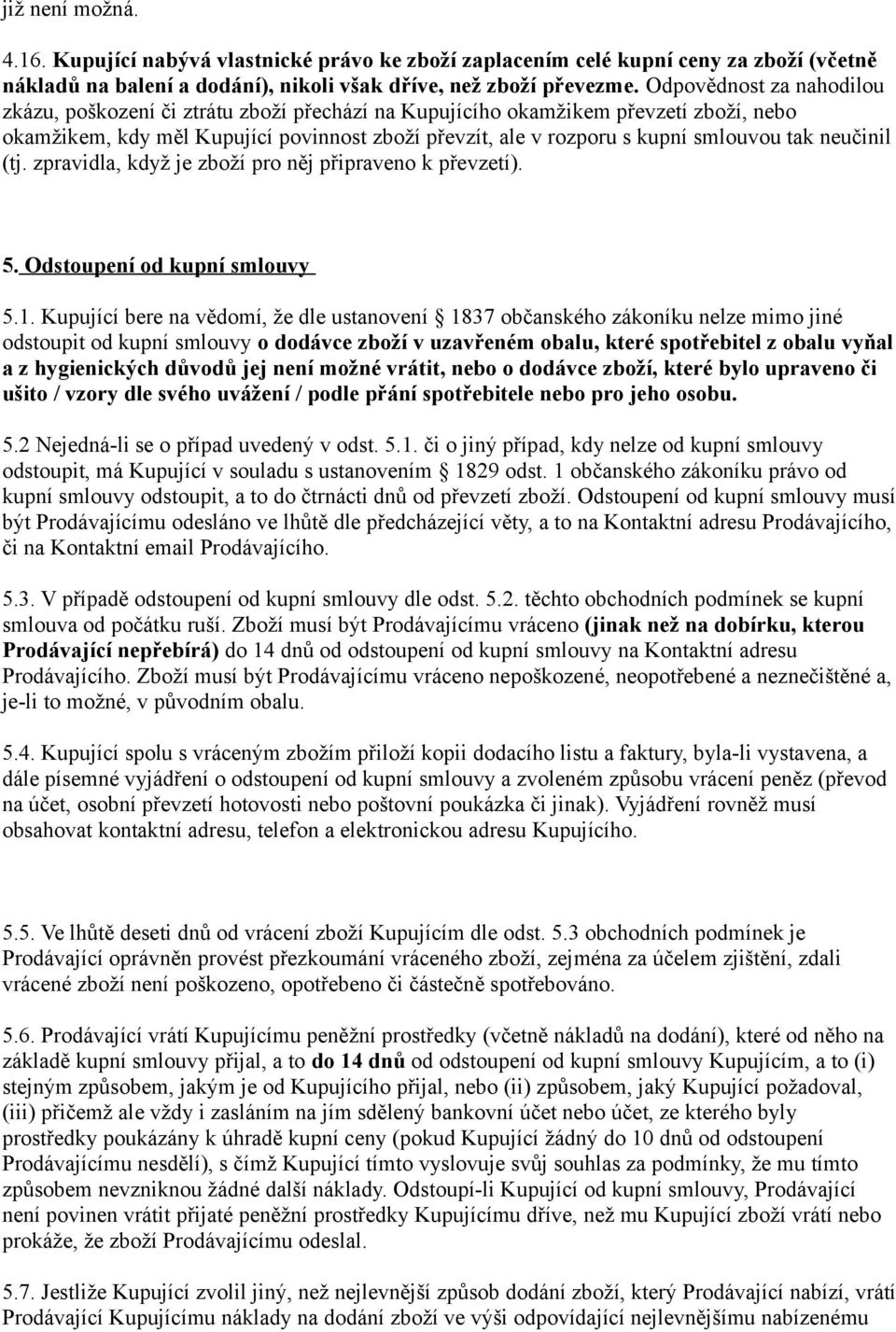 neučinil (tj. zpravidla, když je zboží pro něj připraveno k převzetí). 5. Odstoupení od kupní smlouvy 5.1.