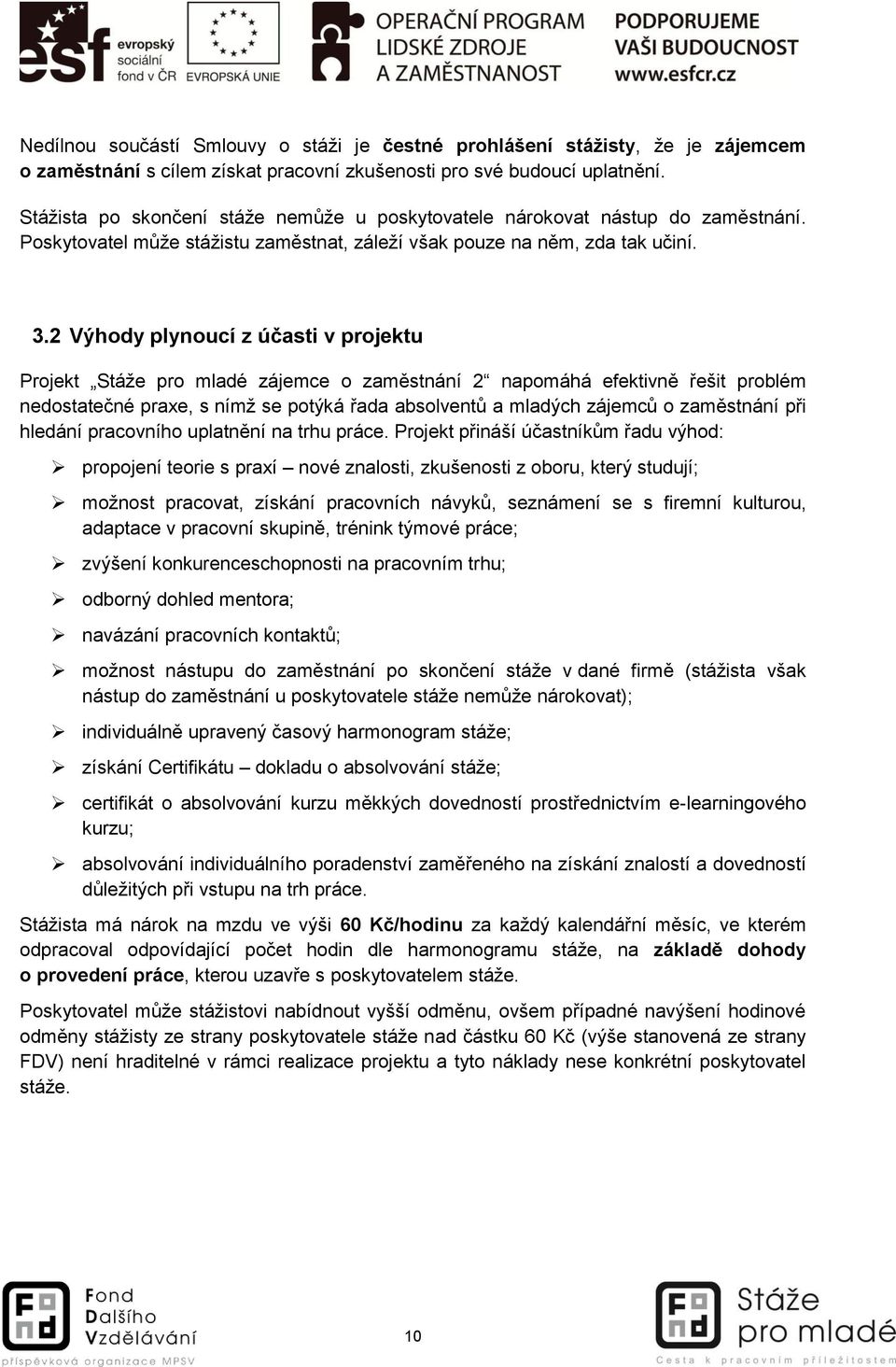 2 Výhody plynoucí z účasti v projektu Projekt Stáže pro mladé zájemce o zaměstnání 2 napomáhá efektivně řešit problém nedostatečné praxe, s nímž se potýká řada absolventů a mladých zájemců o