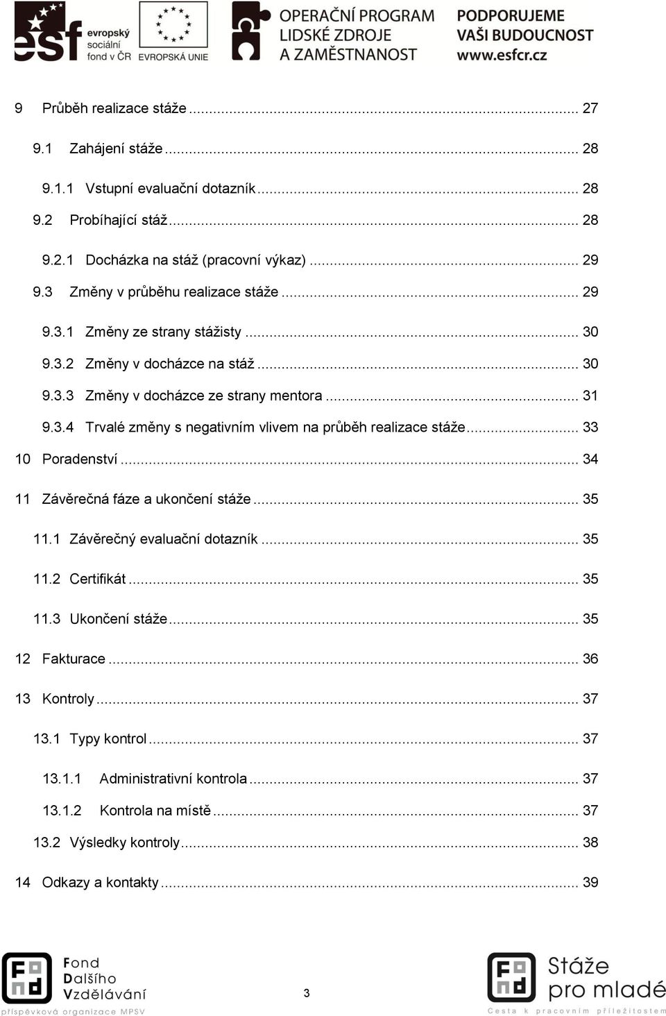 .. 33 10 Poradenství... 34 11 Závěrečná fáze a ukončení stáže... 35 11.1 Závěrečný evaluační dotazník... 35 11.2 Certifikát... 35 11.3 Ukončení stáže... 35 12 Fakturace... 36 13 Kontroly.