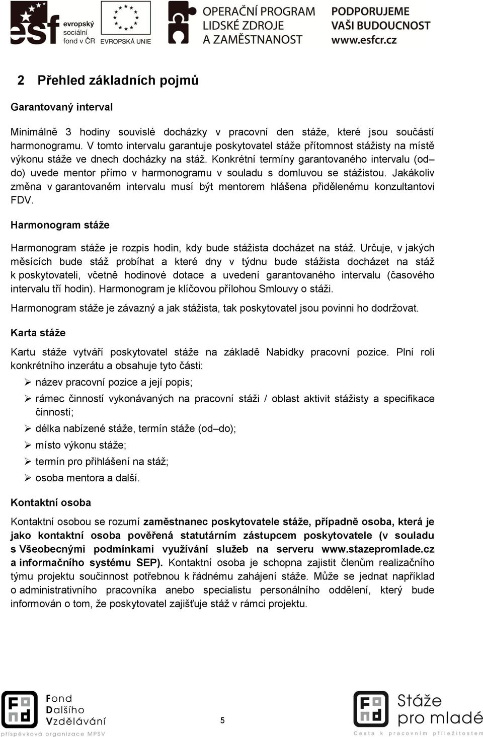 Konkrétní termíny garantovaného intervalu (od do) uvede mentor přímo v harmonogramu v souladu s domluvou se stážistou.