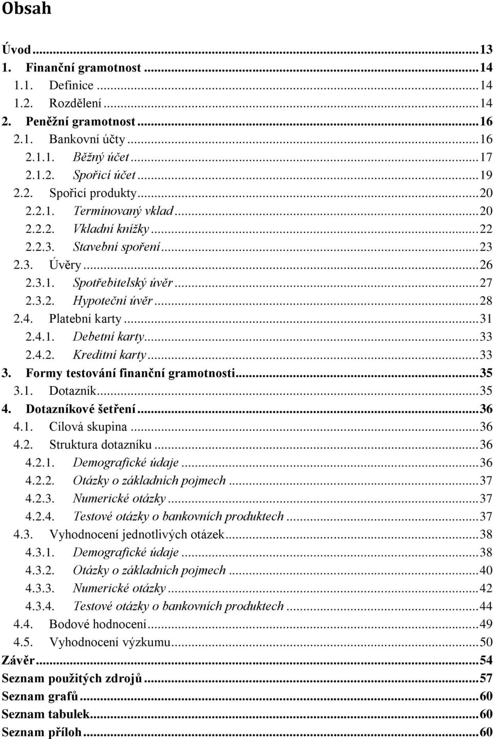 4.1. Debetní karty... 33 2.4.2. Kreditní karty... 33 3. Formy testování finanční gramotnosti... 35 3.1. Dotazník... 35 4. Dotazníkové šetření... 36 4.1. Cílová skupina... 36 4.2. Struktura dotazníku.