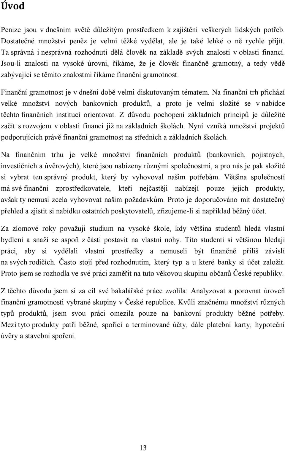 Jsou-li znalosti na vysoké úrovni, říkáme, že je člověk finančně gramotný, a tedy vědě zabývající se těmito znalostmi říkáme finanční gramotnost.